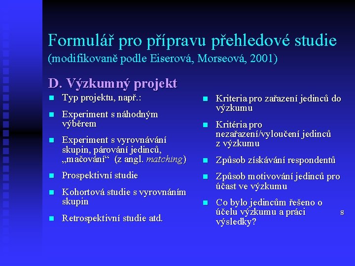 Formulář pro přípravu přehledové studie (modifikovaně podle Eiserová, Morseová, 2001) D. Výzkumný projekt n