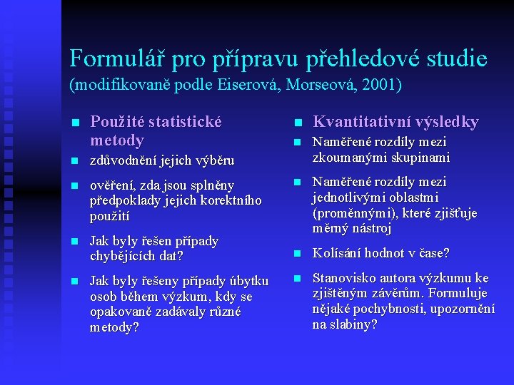 Formulář pro přípravu přehledové studie (modifikovaně podle Eiserová, Morseová, 2001) n Použité statistické metody