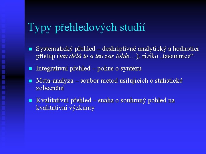 Typy přehledových studií n Systematický přehled – deskriptivně analytický a hodnotící přístup (ten dělá Typy přehledových studií n Systematický přehled – deskriptivně analytický a hodnotící přístup (ten dělá