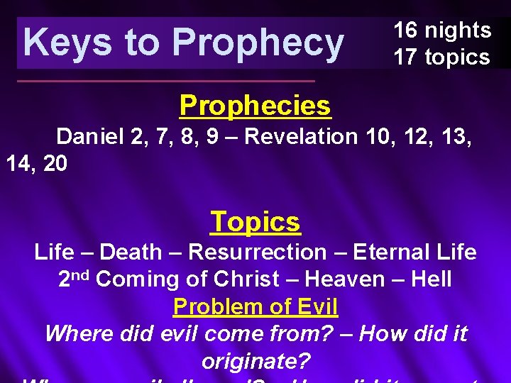 Keys to Prophecy 16 nights 17 topics Prophecies Daniel 2, 7, 8, 9 –