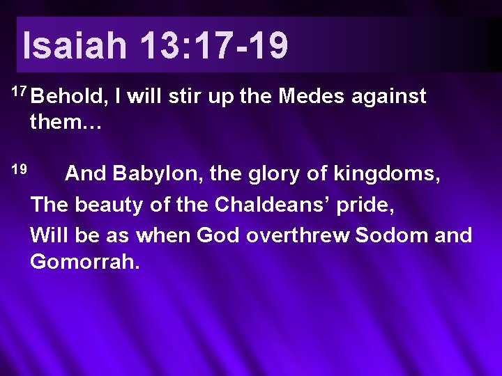Isaiah 13: 17 -19 17 Behold, I will stir up the Medes against them…
