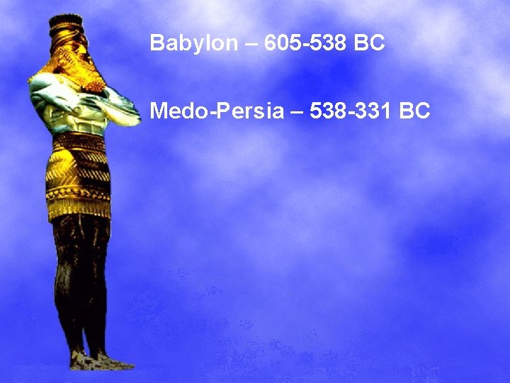 Babylon – 605 -538 BC Medo-Persia – 538 -331 BC 