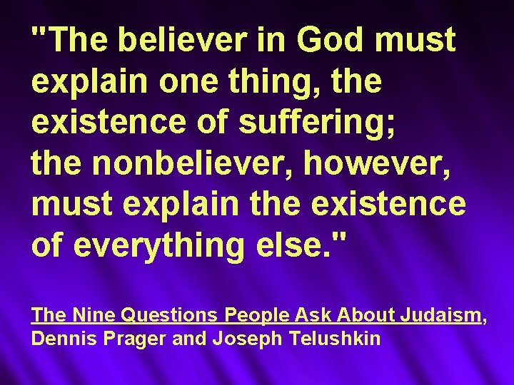 "The believer in God must explain one thing, the existence of suffering; the nonbeliever,