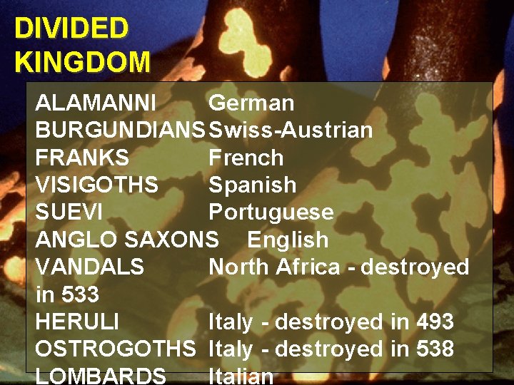 DIVIDED KINGDOM ALAMANNI German BURGUNDIANSSwiss-Austrian FRANKS French VISIGOTHS Spanish SUEVI Portuguese ANGLO SAXONS English