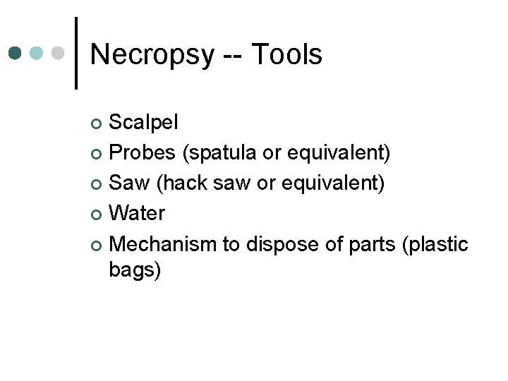 Necropsy -- Tools Scalpel ¢ Probes (spatula or equivalent) ¢ Saw (hack saw or