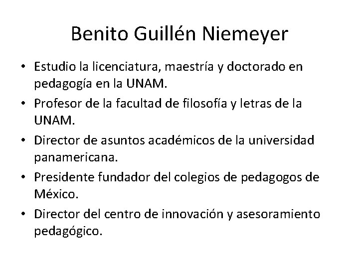 Benito Guillén Niemeyer • Estudio la licenciatura, maestría y doctorado en pedagogía en la Benito Guillén Niemeyer • Estudio la licenciatura, maestría y doctorado en pedagogía en la