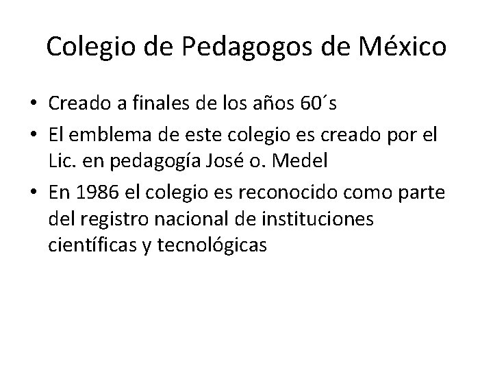 Colegio de Pedagogos de México • Creado a finales de los años 60´s • Colegio de Pedagogos de México • Creado a finales de los años 60´s •