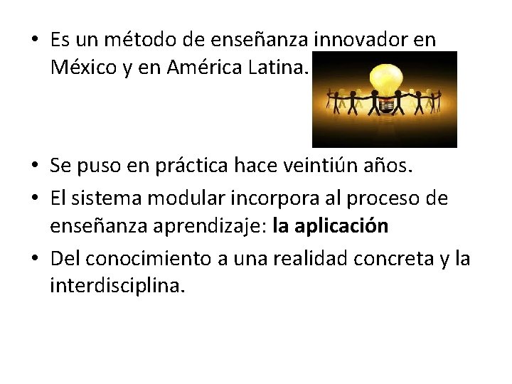 • Es un método de enseñanza innovador en México y en América Latina. • Es un método de enseñanza innovador en México y en América Latina.