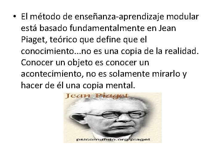 • El método de enseñanza-aprendizaje modular está basado fundamentalmente en Jean Piaget, teórico • El método de enseñanza-aprendizaje modular está basado fundamentalmente en Jean Piaget, teórico