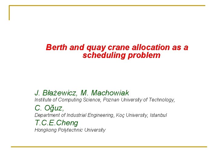 Berth and quay crane allocation as a scheduling problem J. Błażewicz, M. Machowiak Institute