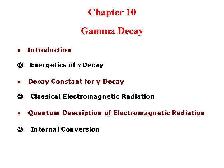 Chapter 10 Gamma Decay ● ◎ ● ◎ Introduction Energetics of γ Decay Constant