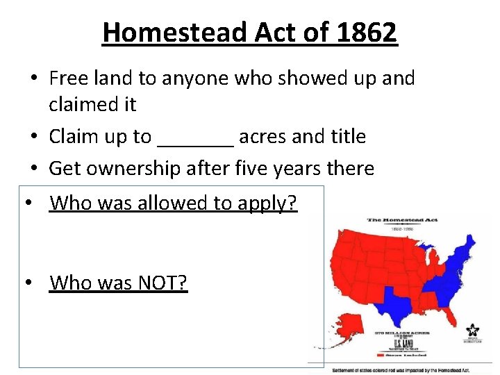 Homestead Act of 1862 • Free land to anyone who showed up and claimed