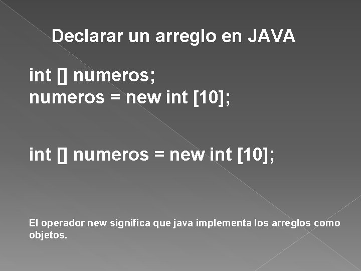 Declarar un arreglo en JAVA int [] numeros; numeros = new int [10]; int