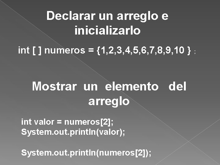 Declarar un arreglo e inicializarlo int [ ] numeros = {1, 2, 3, 4,