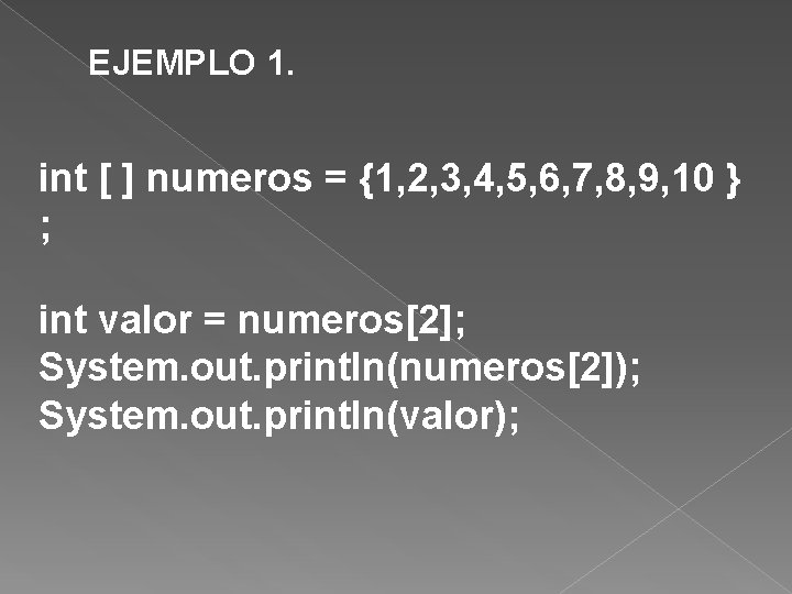 EJEMPLO 1. int [ ] numeros = {1, 2, 3, 4, 5, 6, 7,