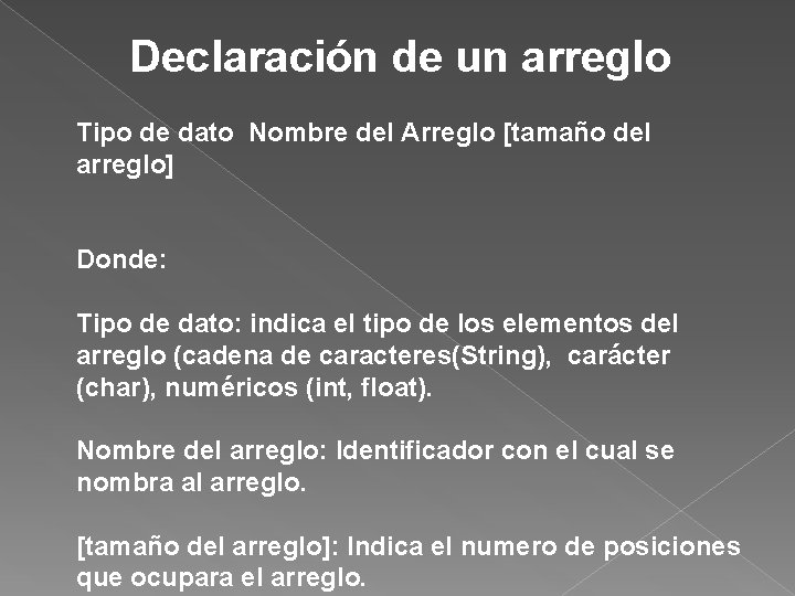 Declaración de un arreglo Tipo de dato Nombre del Arreglo [tamaño del arreglo] Donde: