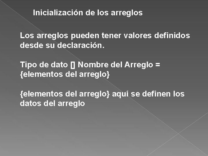 Inicialización de los arreglos Los arreglos pueden tener valores definidos desde su declaración. Tipo