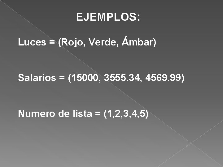 EJEMPLOS: Luces = (Rojo, Verde, Ámbar) Salarios = (15000, 3555. 34, 4569. 99) Numero