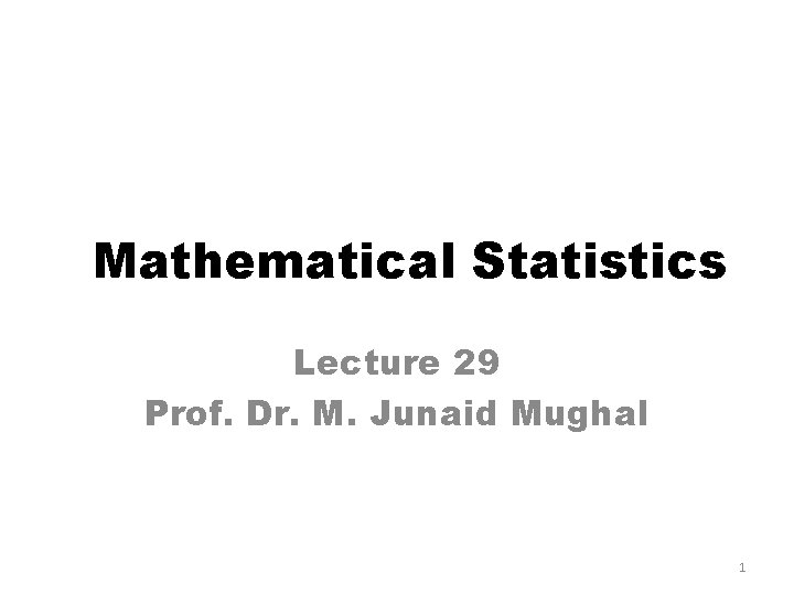 Mathematical Statistics Lecture 29 Prof. Dr. M. Junaid Mughal 1 