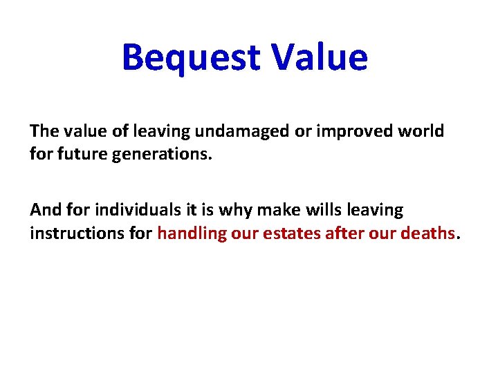 Bequest Value The value of leaving undamaged or improved world for future generations. And