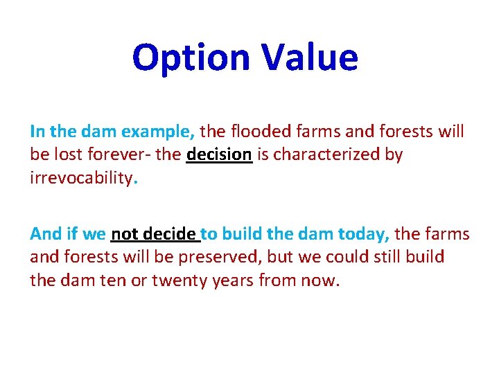 Option Value In the dam example, the flooded farms and forests will be lost