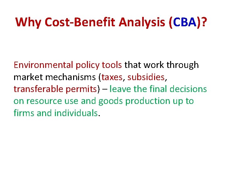 Why Cost-Benefit Analysis (CBA)? Environmental policy tools that work through market mechanisms (taxes, subsidies,