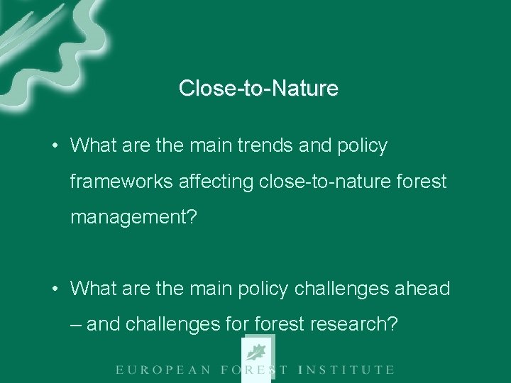 Close-to-Nature • What are the main trends and policy frameworks affecting close-to-nature forest management?