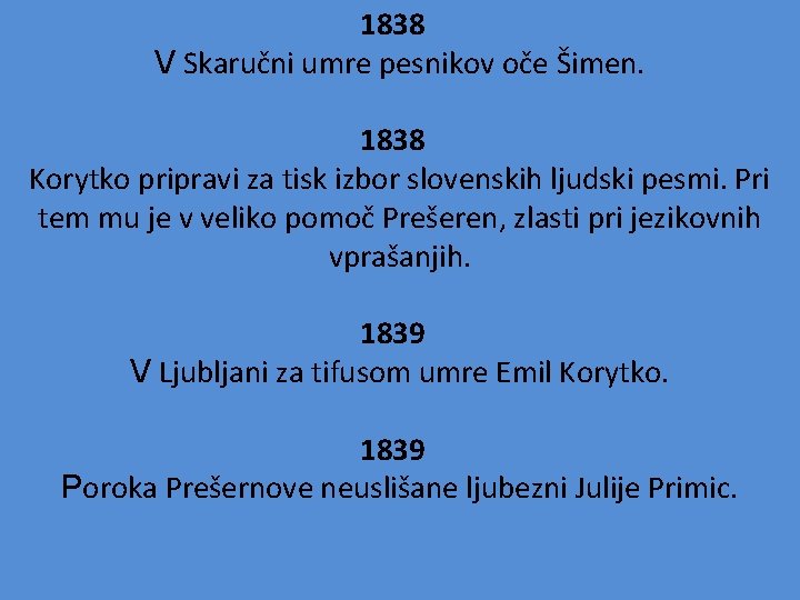 1838 V Skaručni umre pesnikov oče Šimen. 1838 Korytko pripravi za tisk izbor slovenskih