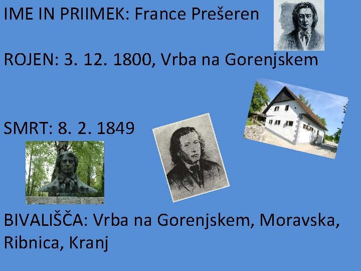 IME IN PRIIMEK: France Prešeren ROJEN: 3. 12. 1800, Vrba na Gorenjskem SMRT: 8.