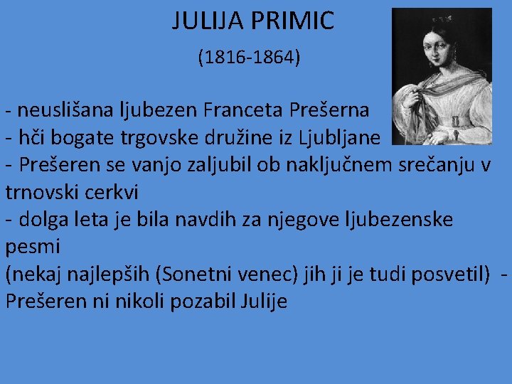  JULIJA PRIMIC (1816 -1864) - neuslišana ljubezen Franceta Prešerna - hči bogate trgovske
