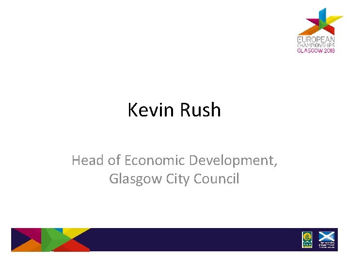 Kevin Rush Head of Economic Development, Glasgow City Council 