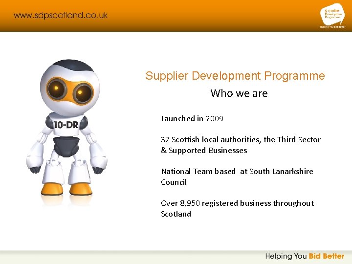 Supplier Development Programme Who we are Launched in 2009 32 Scottish local authorities, the