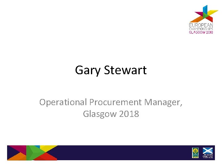 Gary Stewart Operational Procurement Manager, Glasgow 2018 