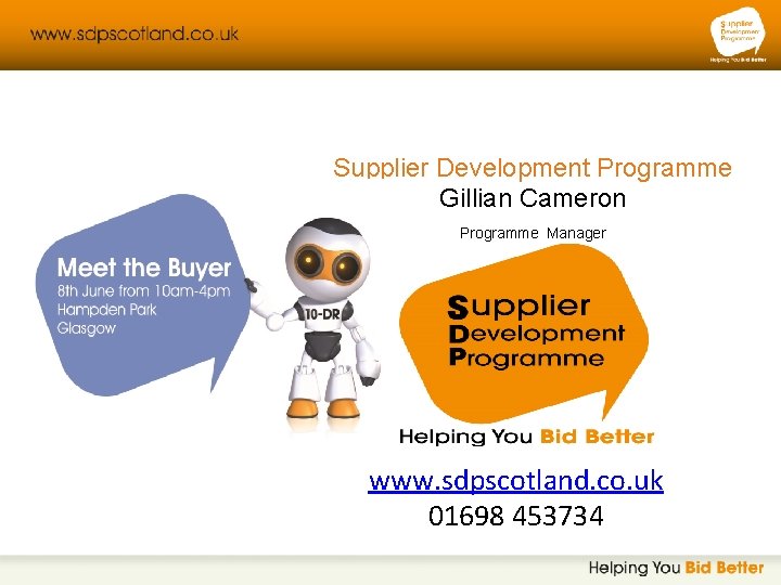 Supplier Development Programme Gillian Cameron Programme Manager www. sdpscotland. co. uk 01698 453734 