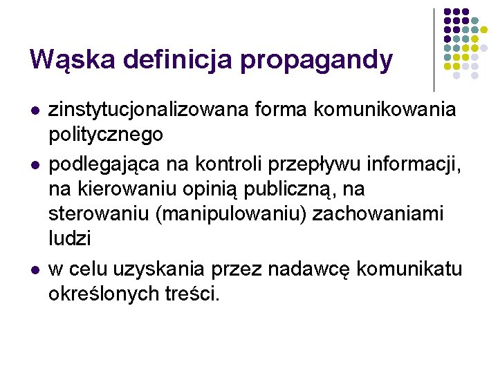 Wąska definicja propagandy l l l zinstytucjonalizowana forma komunikowania politycznego podlegająca na kontroli przepływu