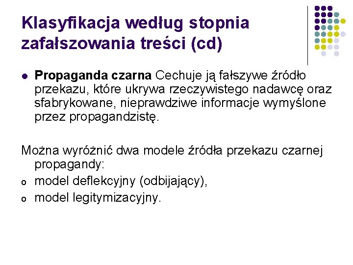 Klasyfikacja według stopnia zafałszowania treści (cd) l Propaganda czarna Cechuje ją fałszywe źródło przekazu,