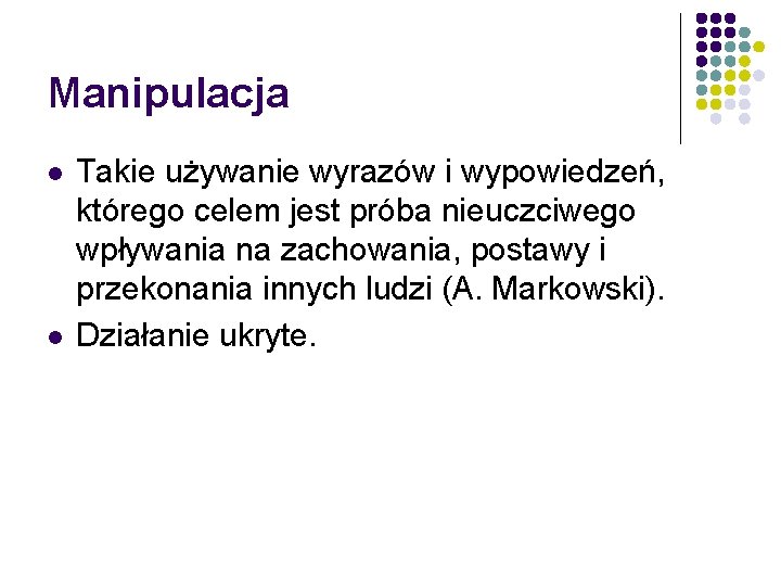 Manipulacja l l Takie używanie wyrazów i wypowiedzeń, którego celem jest próba nieuczciwego wpływania