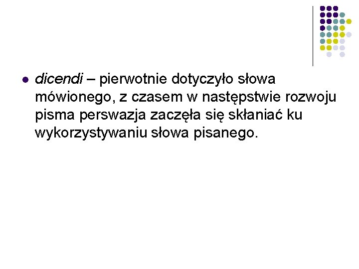 l dicendi – pierwotnie dotyczyło słowa mówionego, z czasem w następstwie rozwoju pisma perswazja