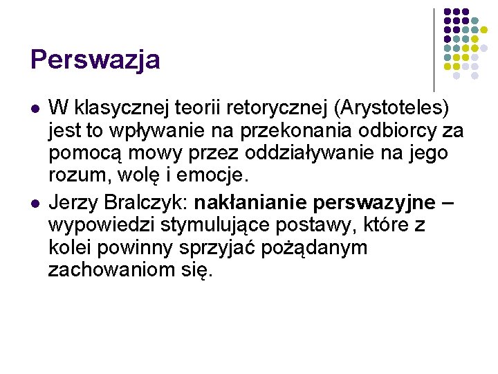 Perswazja l l W klasycznej teorii retorycznej (Arystoteles) jest to wpływanie na przekonania odbiorcy