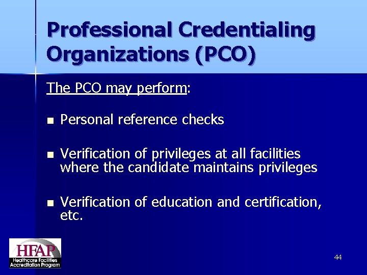 Professional Credentialing Organizations (PCO) The PCO may perform: n Personal reference checks n Verification