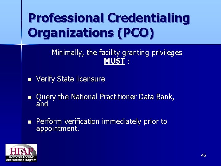 Professional Credentialing Organizations (PCO) Minimally, the facility granting privileges MUST : n Verify State