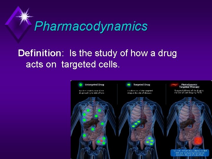 Pharmacodynamics Definition: Is the study of how a drug acts on targeted cells. 