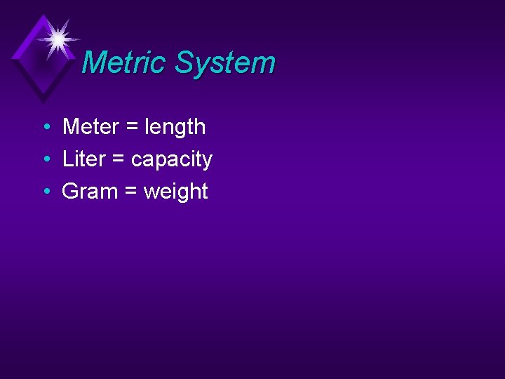 Metric System • Meter = length • Liter = capacity • Gram = weight