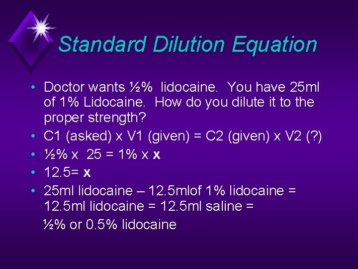 Standard Dilution Equation • Doctor wants ½% lidocaine. You have 25 ml of 1%