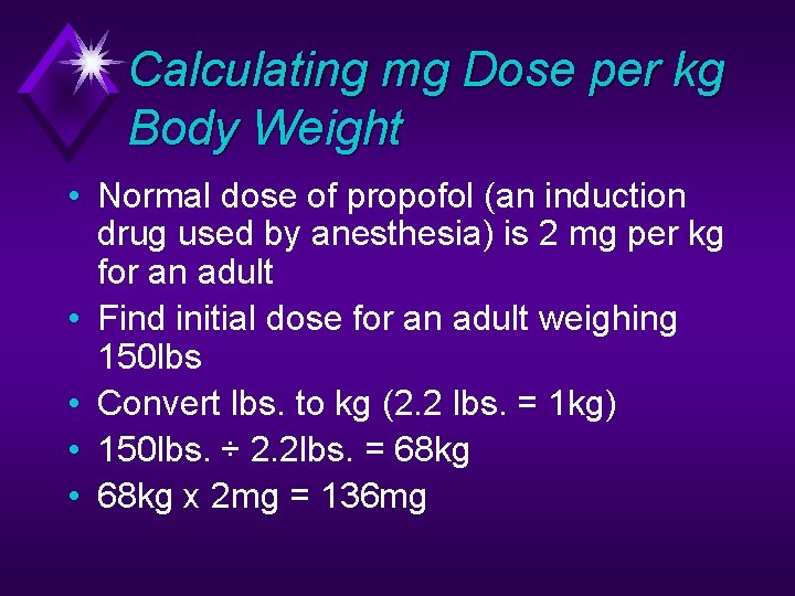 Calculating mg Dose per kg Body Weight • Normal dose of propofol (an induction