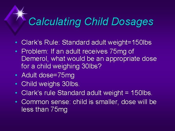 Calculating Child Dosages • Clark’s Rule: Standard adult weight=150 lbs • Problem: If an