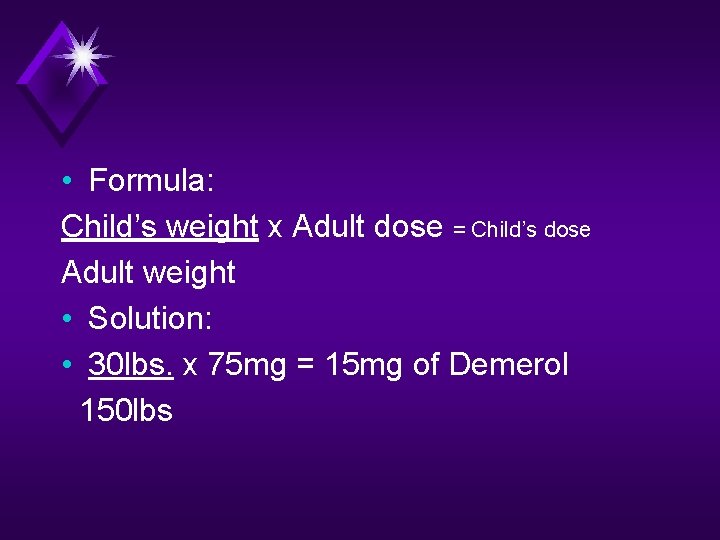  • Formula: Child’s weight x Adult dose = Child’s dose Adult weight •