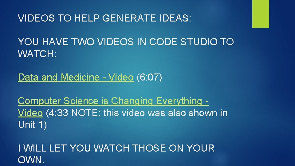 VIDEOS TO HELP GENERATE IDEAS: YOU HAVE TWO VIDEOS IN CODE STUDIO TO WATCH: VIDEOS TO HELP GENERATE IDEAS: YOU HAVE TWO VIDEOS IN CODE STUDIO TO WATCH:
