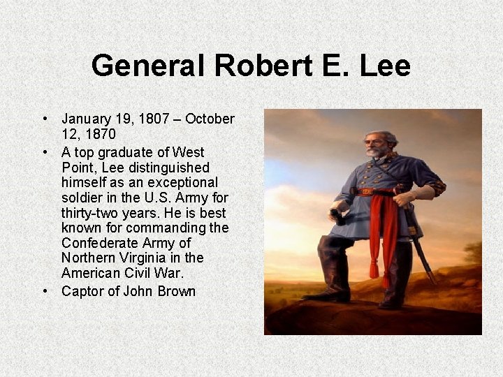 General Robert E. Lee • January 19, 1807 – October 12, 1870 • A