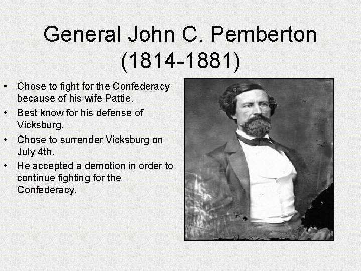 General John C. Pemberton (1814 -1881) • Chose to fight for the Confederacy because